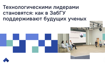 Технологическими лидерами становятся: как в ЗабГУ поддерживают будущих ученых 