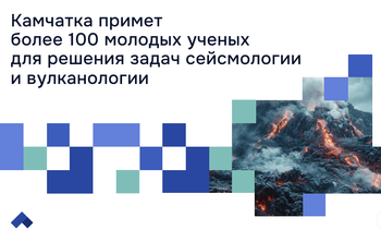 Камчатка примет более 100 молодых ученых для решения задач сейсмологии и вулканологии