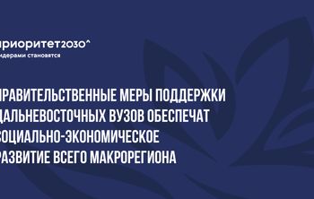 Правительственные меры поддержки дальневосточных вузов обеспечат социально-экономическое развитие всего макрорегиона 