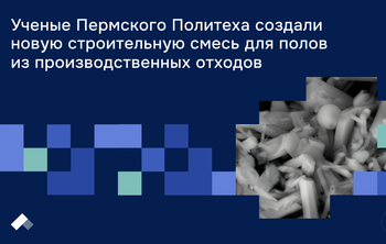 В ПНИПУ опасные промышленные отходы превратили в прочную основу для полов